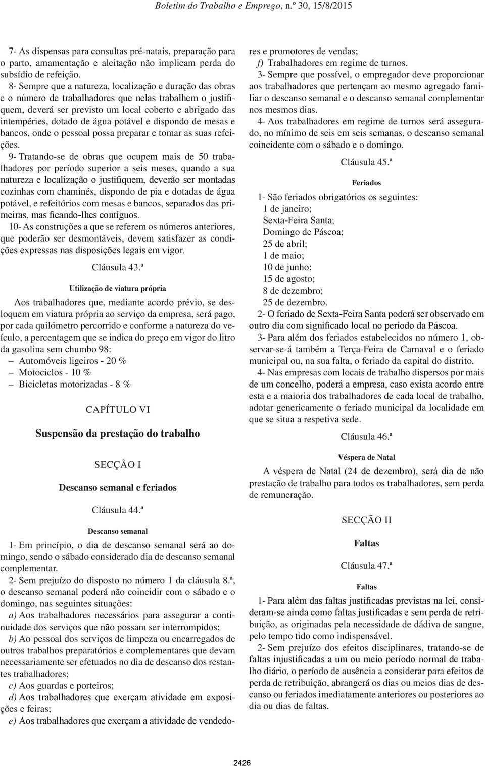 água potável e dispondo de mesas e bancos, onde o pessoal possa preparar e tomar as suas refeições.