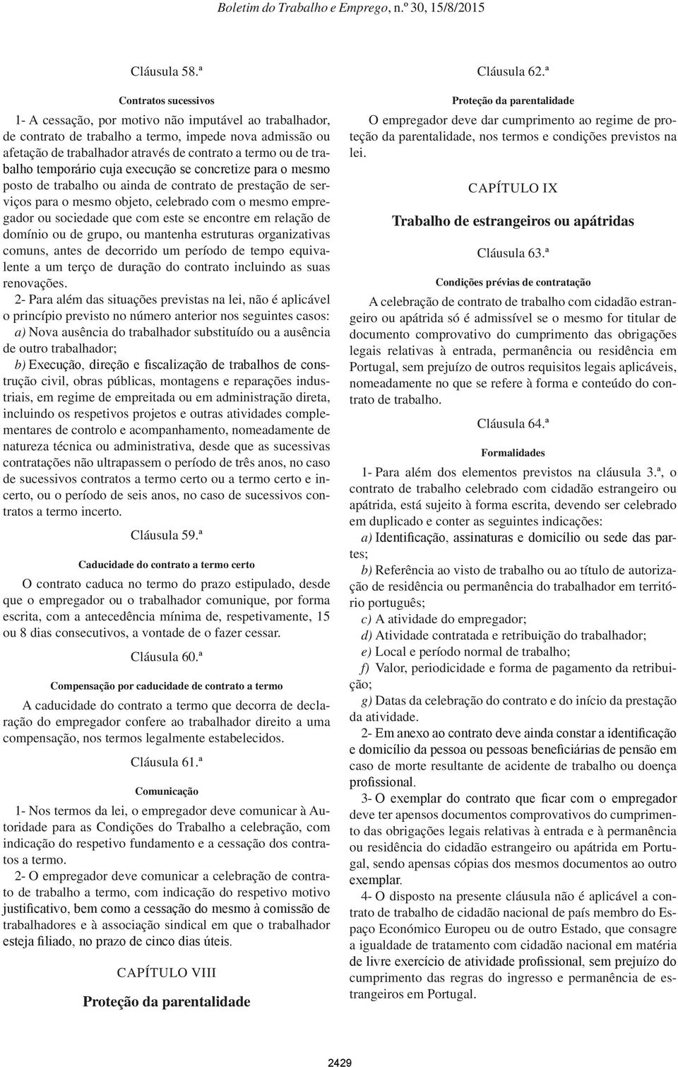 trabalho temporário cuja execução se concretize para o mesmo posto de trabalho ou ainda de contrato de prestação de serviços para o mesmo objeto, celebrado com o mesmo empregador ou sociedade que com