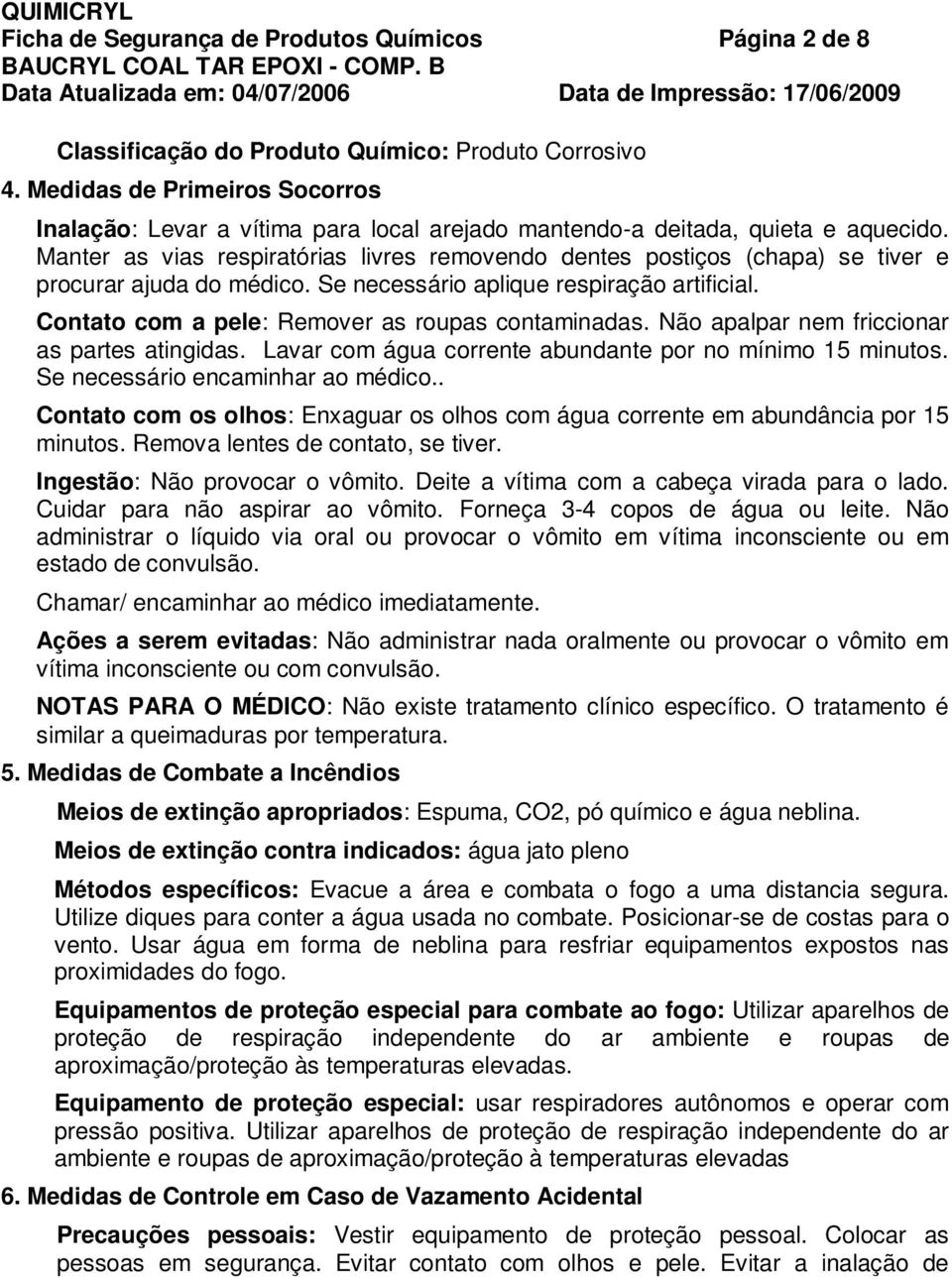 Manter as vias respiratórias livres removendo dentes postiços (chapa) se tiver e procurar ajuda do médico. Se necessário aplique respiração artificial.