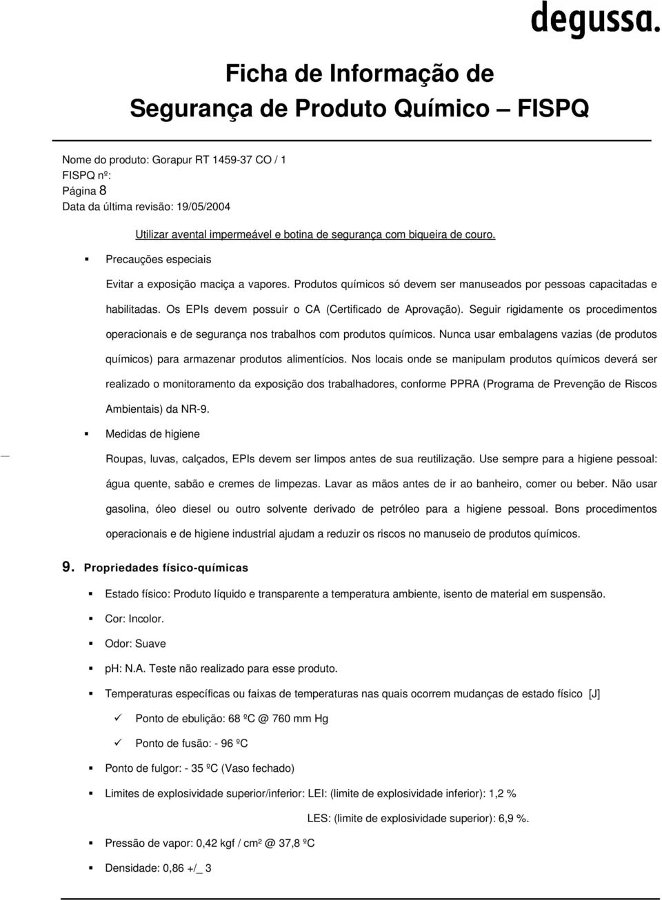 Seguir rigidamente os procedimentos operacionais e de segurança nos trabalhos com produtos químicos. Nunca usar embalagens vazias (de produtos químicos) para armazenar produtos alimentícios.