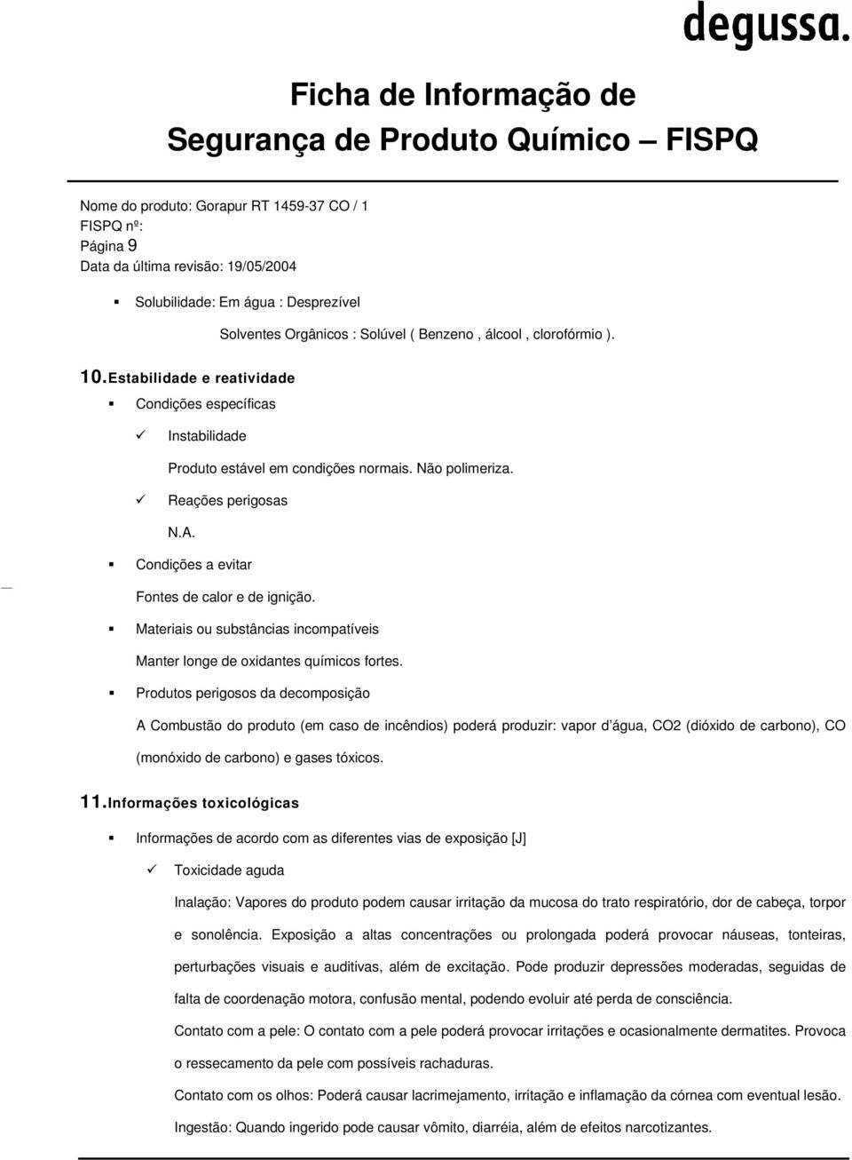 Materiais ou substâncias incompatíveis Manter longe de oxidantes químicos fortes.