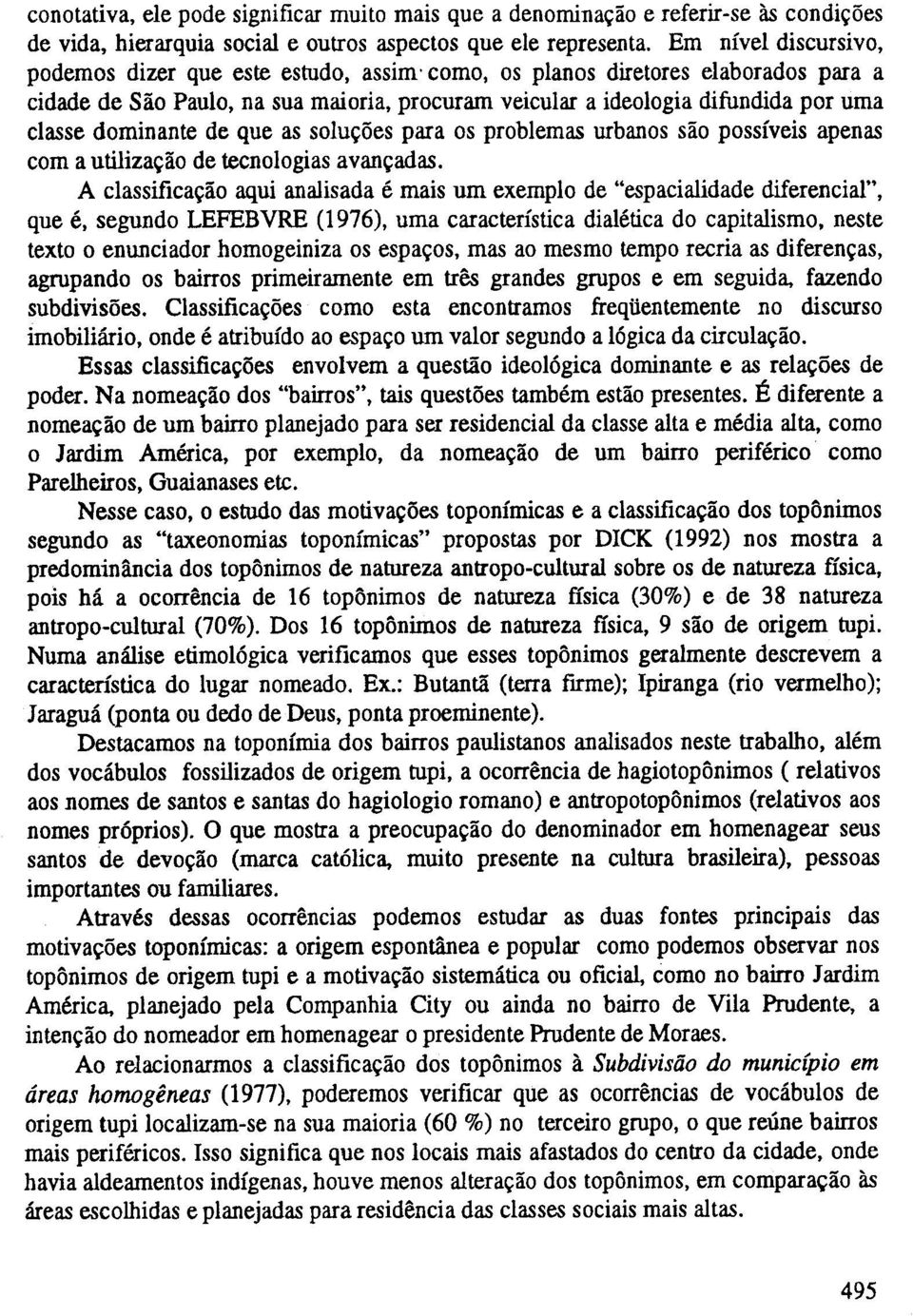 dominante de que as solu~6es para os problemas urbanos siio possiveis apenas com a utiliza~ao de tecnologias avan~adas.