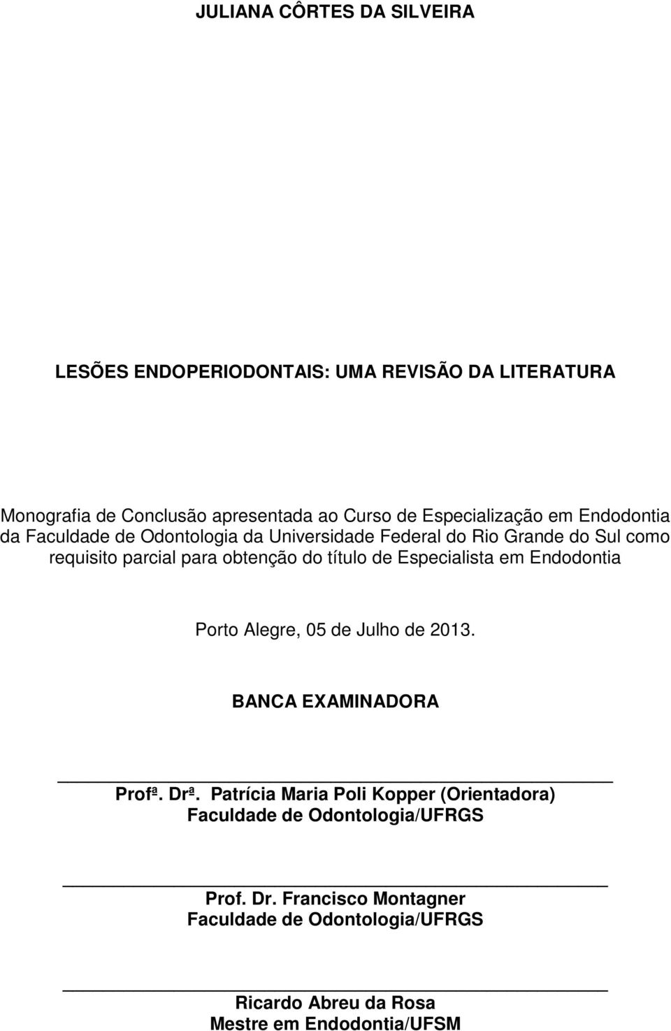 obtenção do título de Especialista em Endodontia Porto Alegre, 05 de Julho de 2013. BANCA EXAMINADORA Profª. Drª.