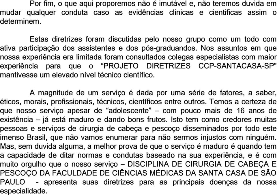 Nos assuntos em que nossa experiência era limitada foram consultados colegas especialistas com maior experiência para que o PROJETO DIRETRIZES CCP-SANTACASA-SP mantivesse um elevado nível técnico