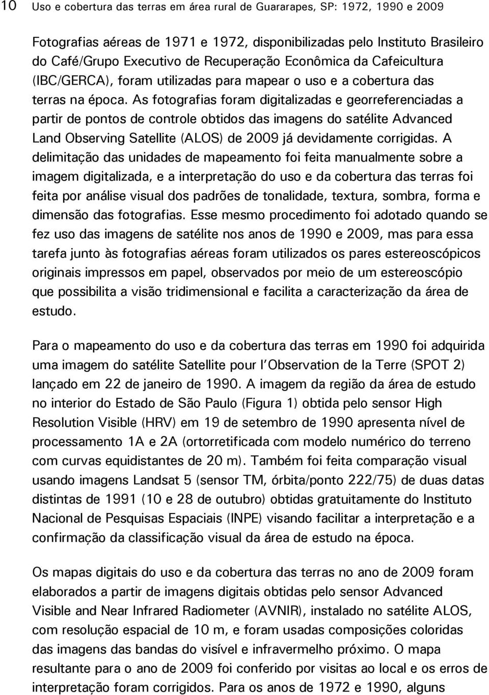 As fotografias foram digitalizadas e georreferenciadas a partir de pontos de controle obtidos das imagens do satélite Advanced Land Observing Satellite (ALOS) de 2009 já devidamente corrigidas.