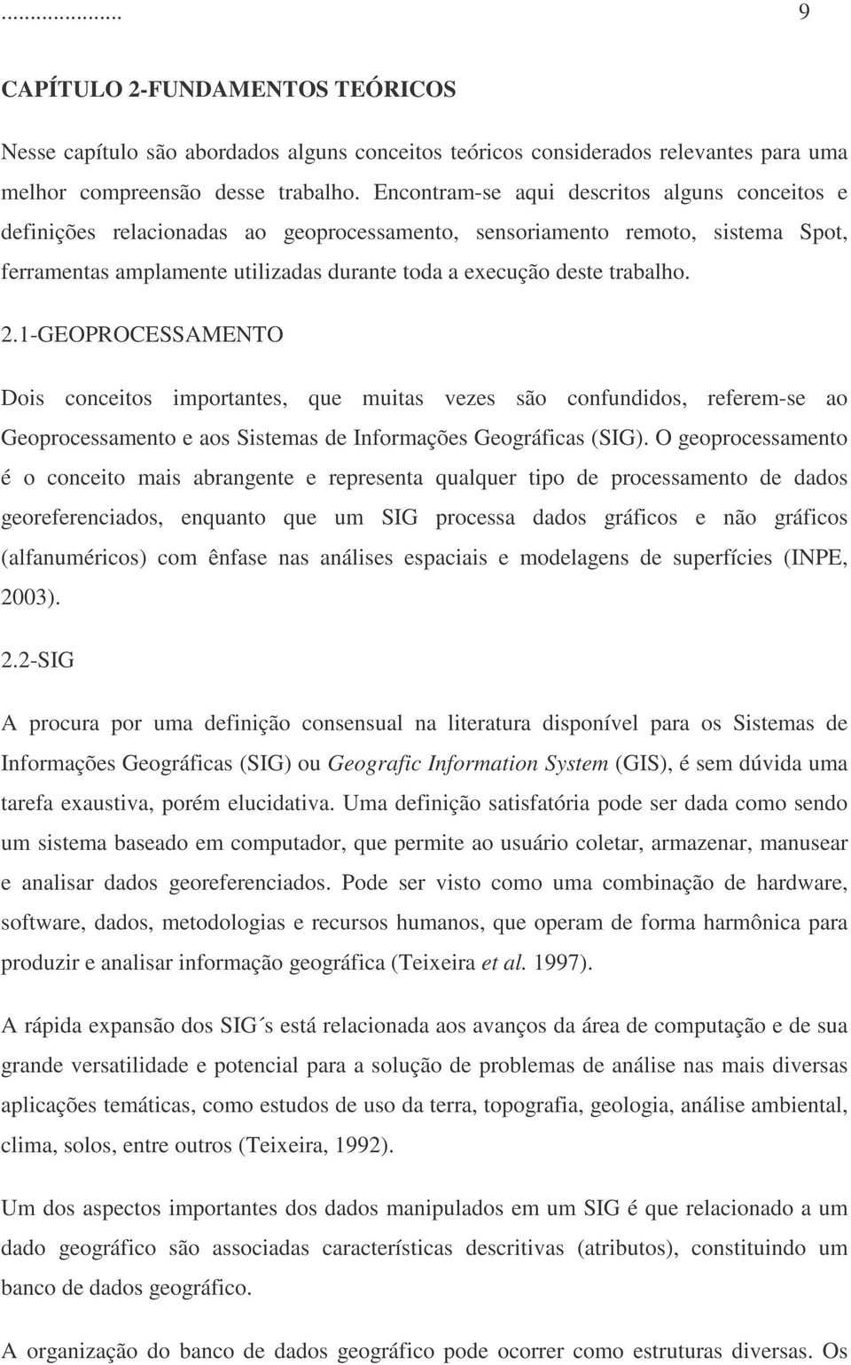 trabalho. 2.1-GEOPROCESSAMENTO Dois conceitos importantes, que muitas vezes são confundidos, referem-se ao Geoprocessamento e aos Sistemas de Informações Geográficas (SIG).