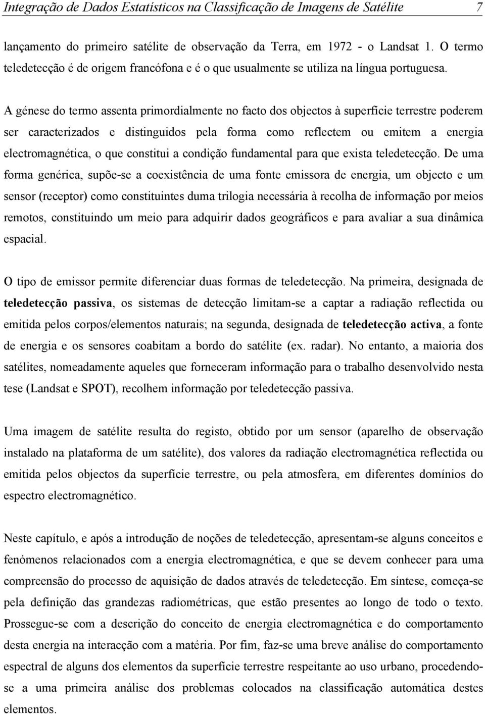 A génese do termo assenta primordialmente no facto dos objectos à superfície terrestre poderem ser caracterizados e distinguidos pela forma como reflectem ou emitem a energia electromagnética, o que