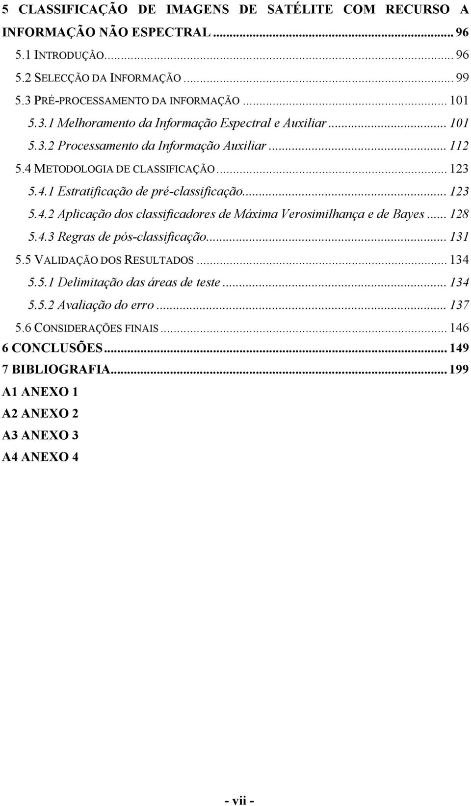 .. 123 5.4.1 Estratificação de pré-classificação... 123 5.4.2 Aplicação dos classificadores de Máxima Verosimilhança e de Bayes... 128 5.4.3 Regras de pós-classificação... 131 5.