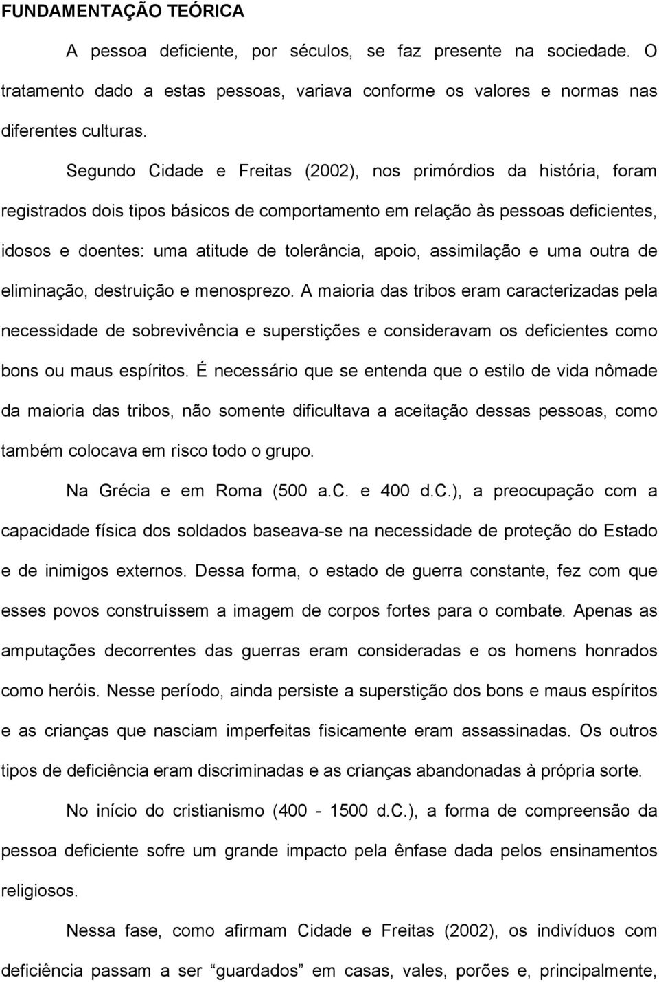 apoio, assimilação e uma outra de eliminação, destruição e menosprezo.