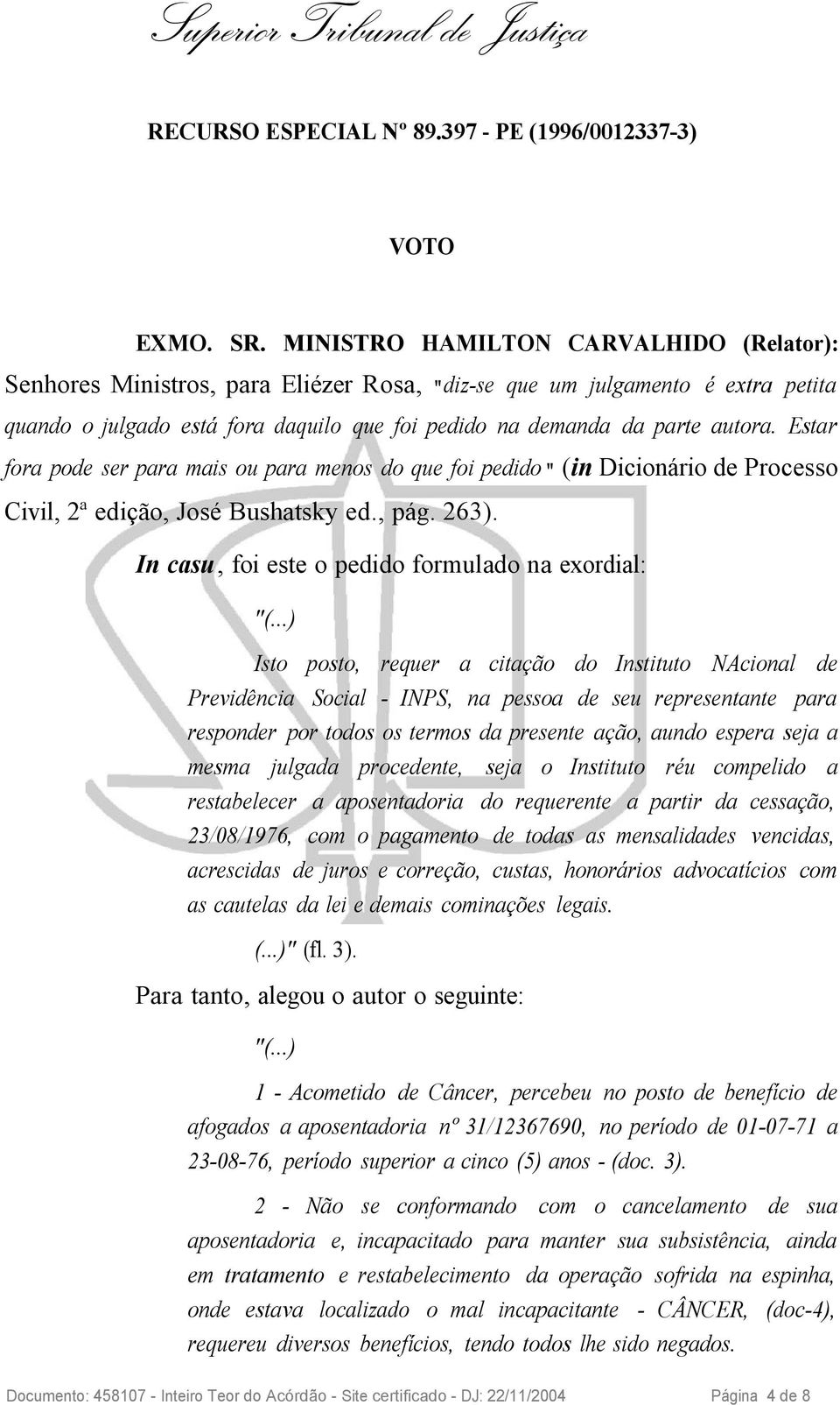 Estar fora pode ser para mais ou para menos do que foi pedido " (in Dicionário de Processo Civil, 2ª edição, José Bushatsky ed., pág. 263). In casu, foi este o pedido formulado na exordial: "(.