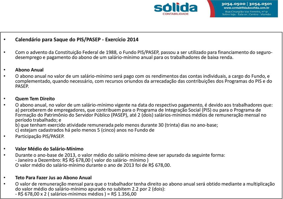Abono Anual O abono anual no valor de um salário-mínimo será pago com os rendimentos das contas individuais, a cargo do Fundo, e complementado, quando necessário, com recursos oriundos da arrecadação
