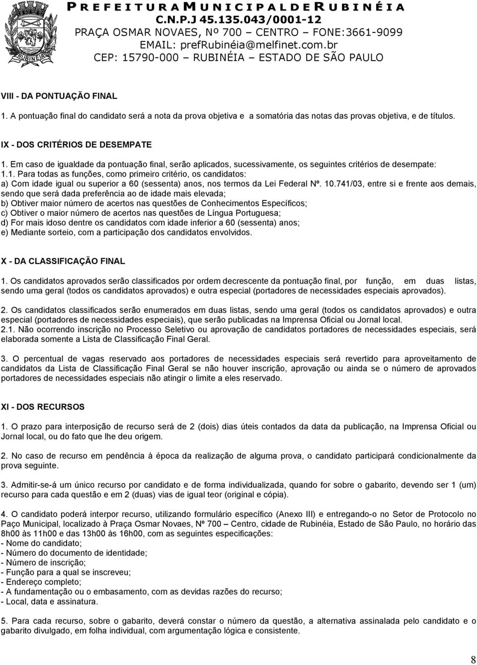 1. Para todas as funções, como primeiro critério, os candidatos: a) Com idade igual ou superior a 60 (sessenta) anos, nos termos da Lei Federal Nº. 10.