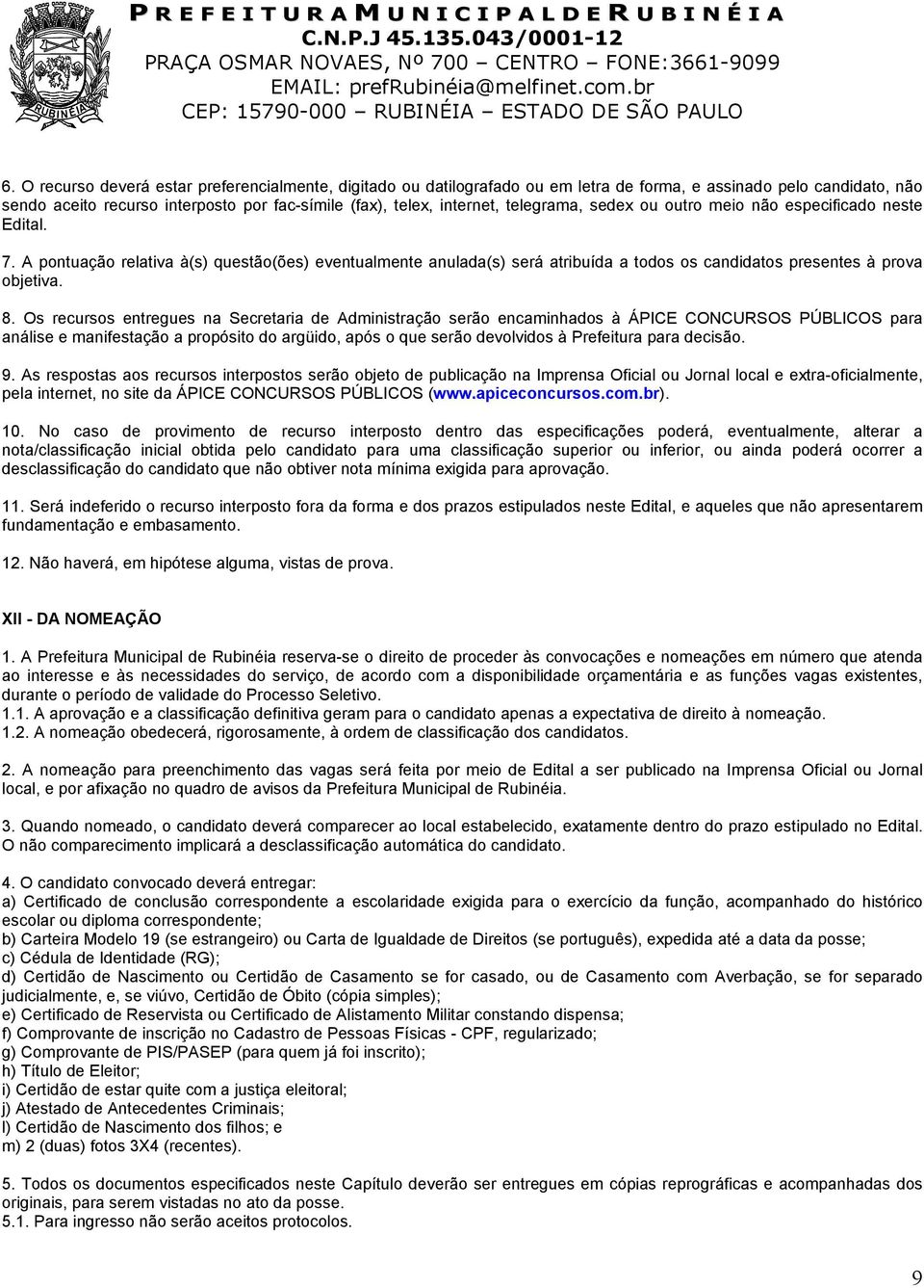 Os recursos entregues na Secretaria de Administração serão encaminhados à ÁPICE CONCURSOS PÚBLICOS para análise e manifestação a propósito do argüido, após o que serão devolvidos à Prefeitura para