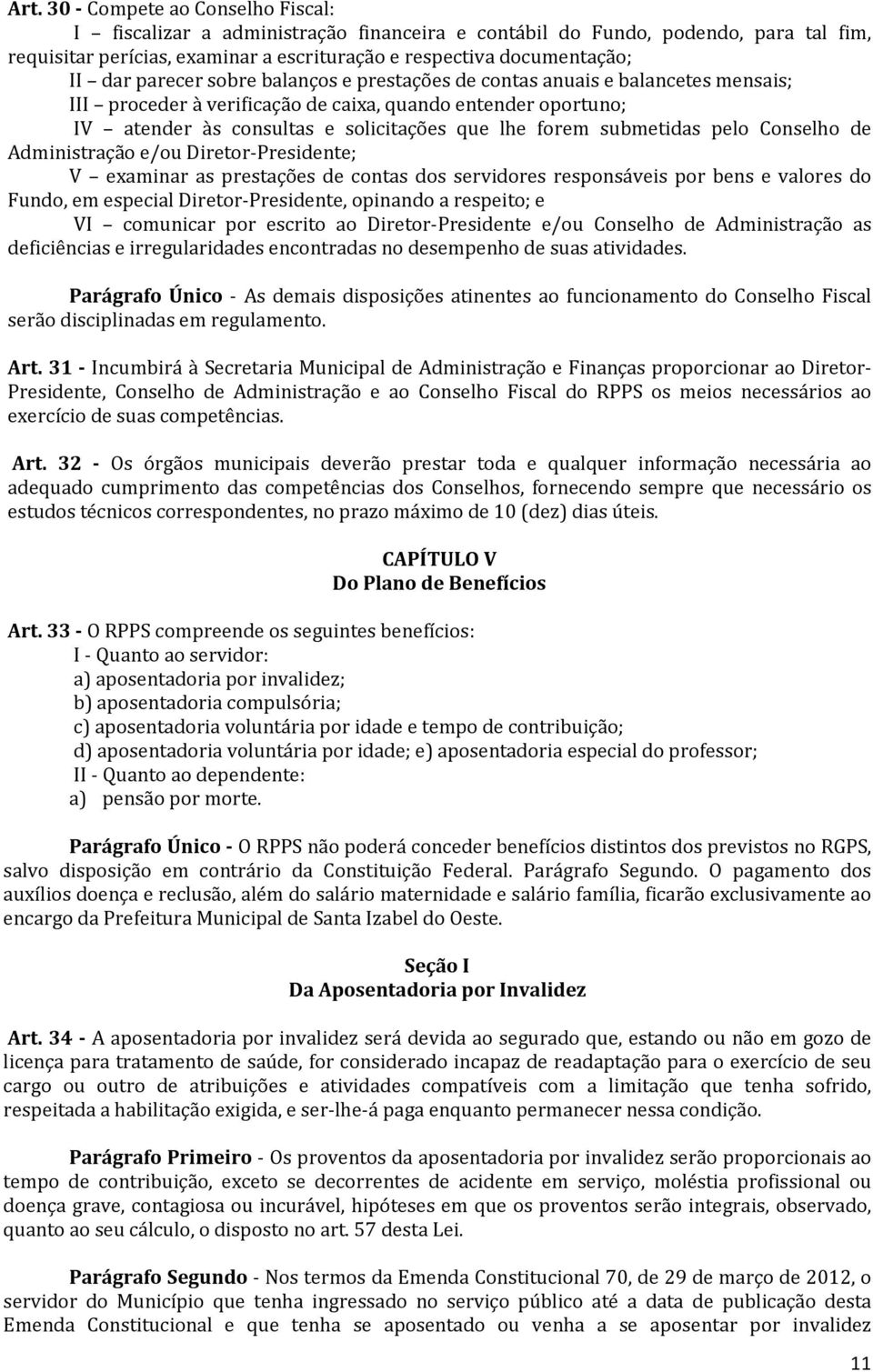 submetidas pelo Conselho de Administração e/ou Diretor-Presidente; V examinar as prestações de contas dos servidores responsáveis por bens e valores do Fundo, em especial Diretor-Presidente, opinando