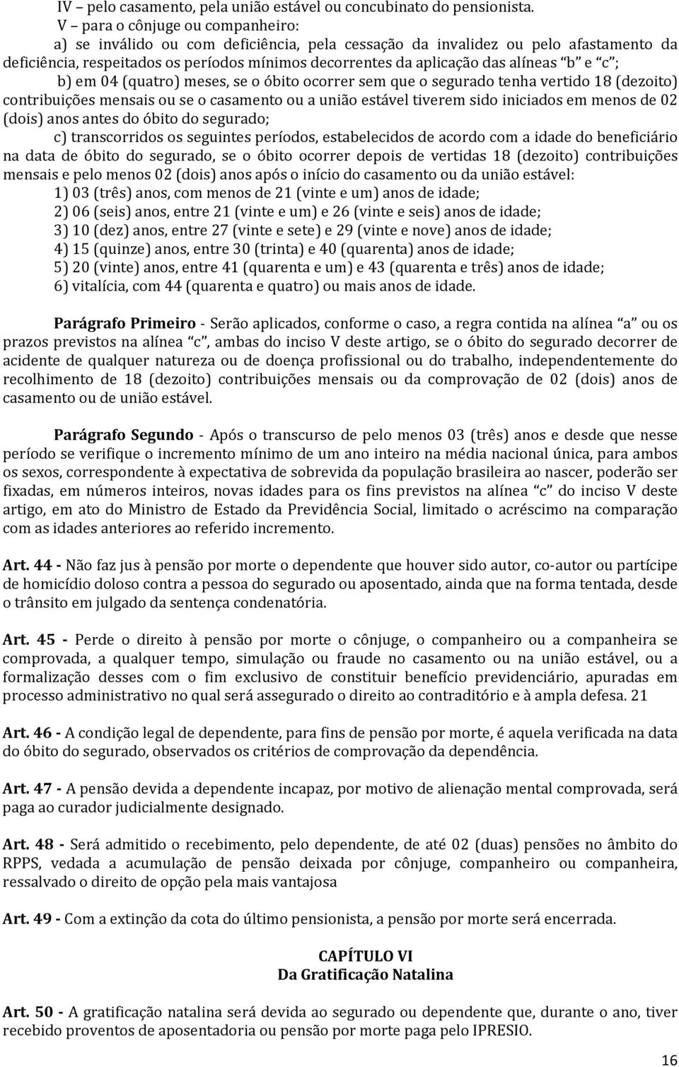 b e c ; b) em 04 (quatro) meses, se o óbito ocorrer sem que o segurado tenha vertido 18 (dezoito) contribuições mensais ou se o casamento ou a união estável tiverem sido iniciados em menos de 02