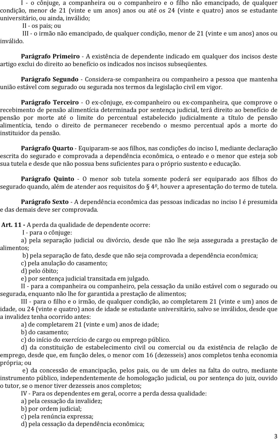 Parágrafo Primeiro - A existência de dependente indicado em qualquer dos incisos deste artigo exclui do direito ao benefício os indicados nos incisos subseqüentes.