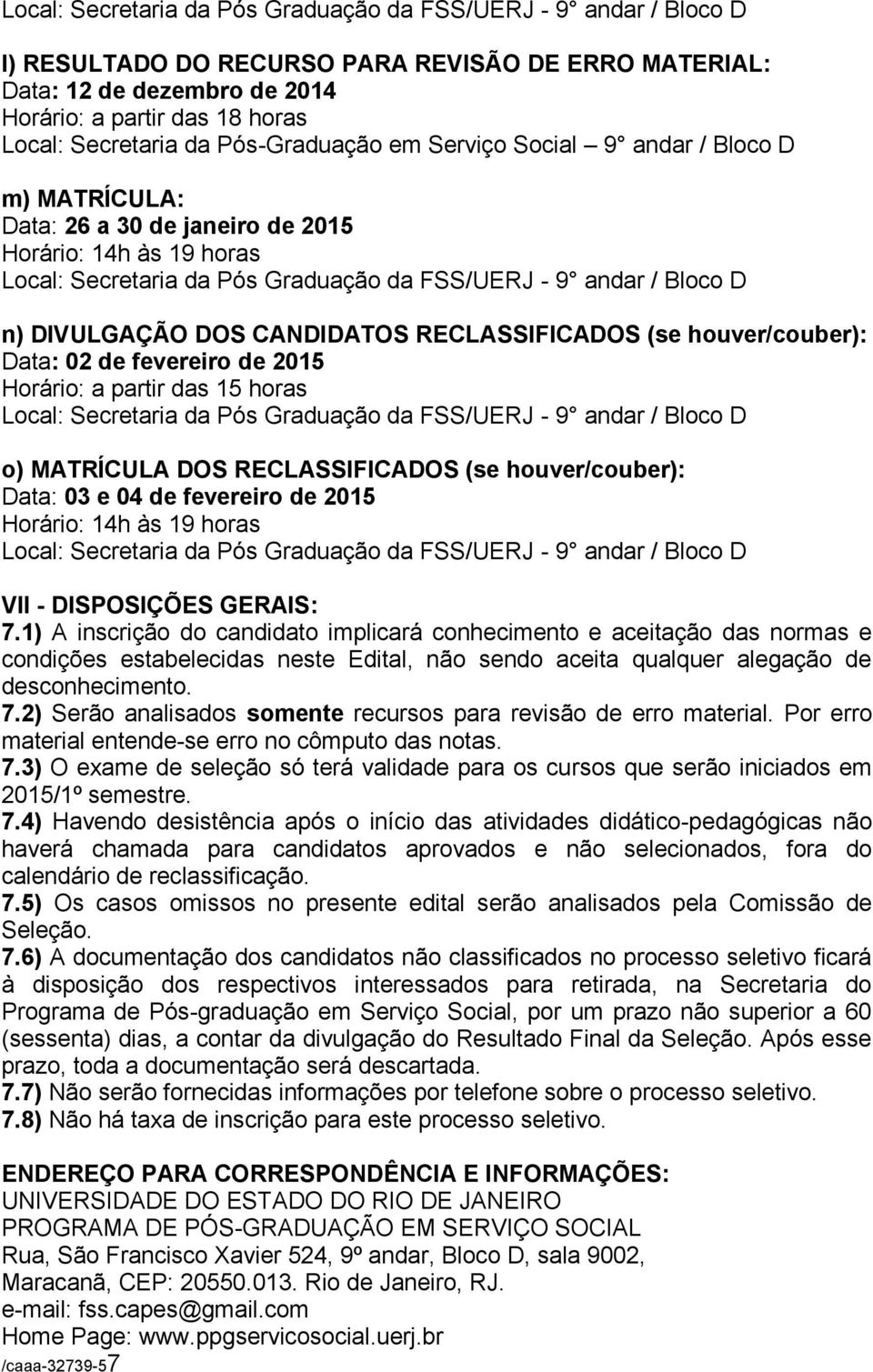 DOS RECLASSIFICADOS (se houver/couber): Data: 03 e 04 de fevereiro de 2015 Horário: 14h às 19 horas VII - DISPOSIÇÕES GERAIS: 7.