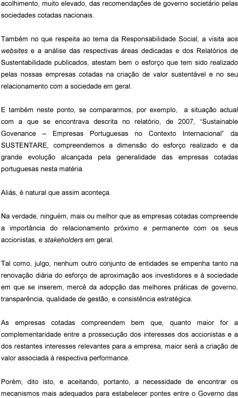 tem sido realizado pelas nossas empresas cotadas na criação de valor sustentável e no seu relacionamento com a sociedade em geral.