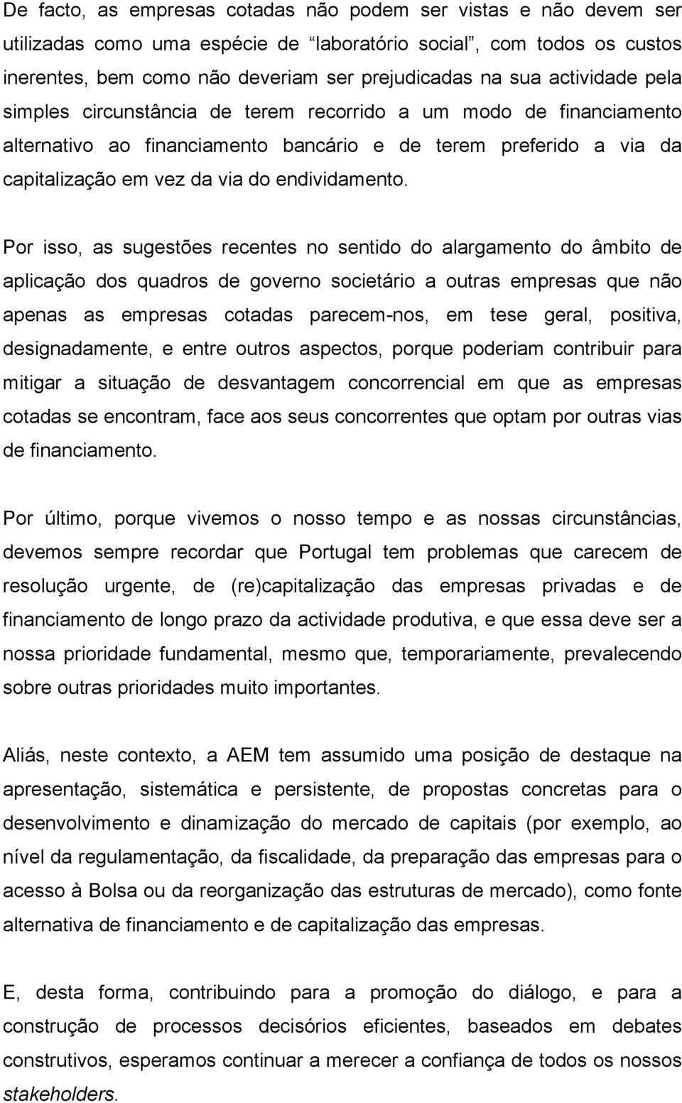 Por isso, as sugestões recentes no sentido do alargamento do âmbito de aplicação dos quadros de governo societário a outras empresas que não apenas as empresas cotadas parecem-nos, em tese geral,