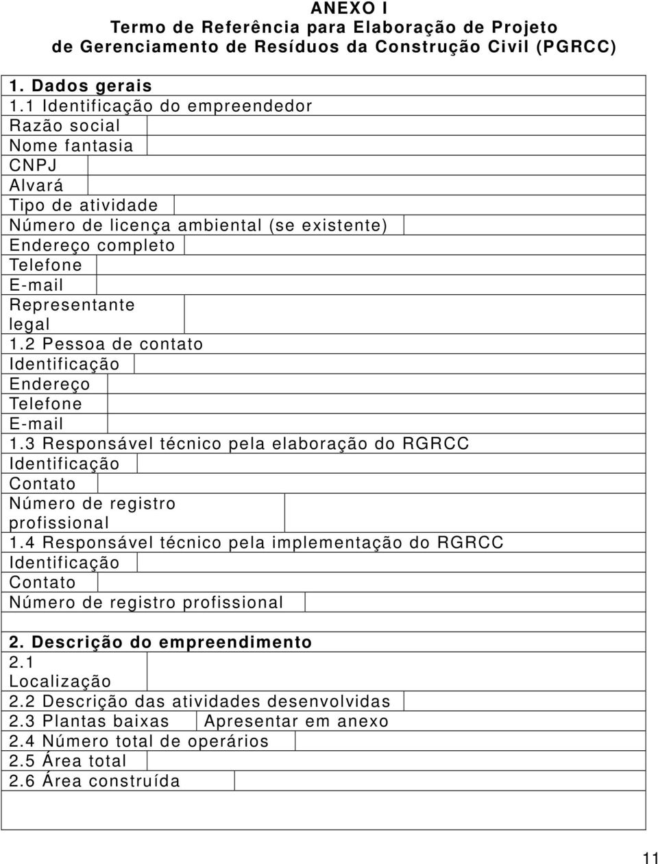 2 Pessoa de contato Identificação Endereço Telefone E-mail 1.3 Responsável técnico pela elaboração do RGRCC Identificação Contato Número de registro profissional 1.