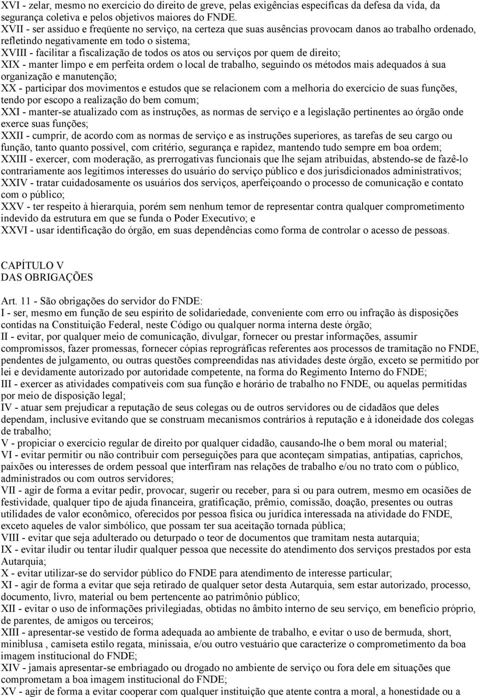 atos ou serviços por quem de direito; XIX - manter limpo e em perfeita ordem o local de trabalho, seguindo os métodos mais adequados à sua organização e manutenção; XX - participar dos movimentos e