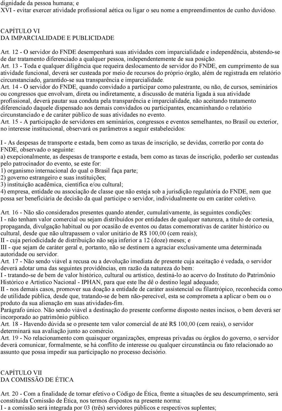 13 - Toda e qualquer diligência que requeira deslocamento de servidor do FNDE, em cumprimento de sua atividade funcional, deverá ser custeada por meio de recursos do próprio órgão, além de registrada