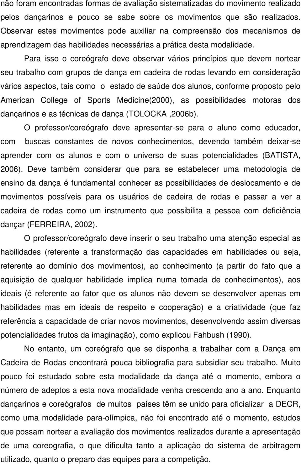 Para isso o coreógrafo deve observar vários princípios que devem nortear seu trabalho com grupos de dança em cadeira de rodas levando em consideração vários aspectos, tais como o estado de saúde dos