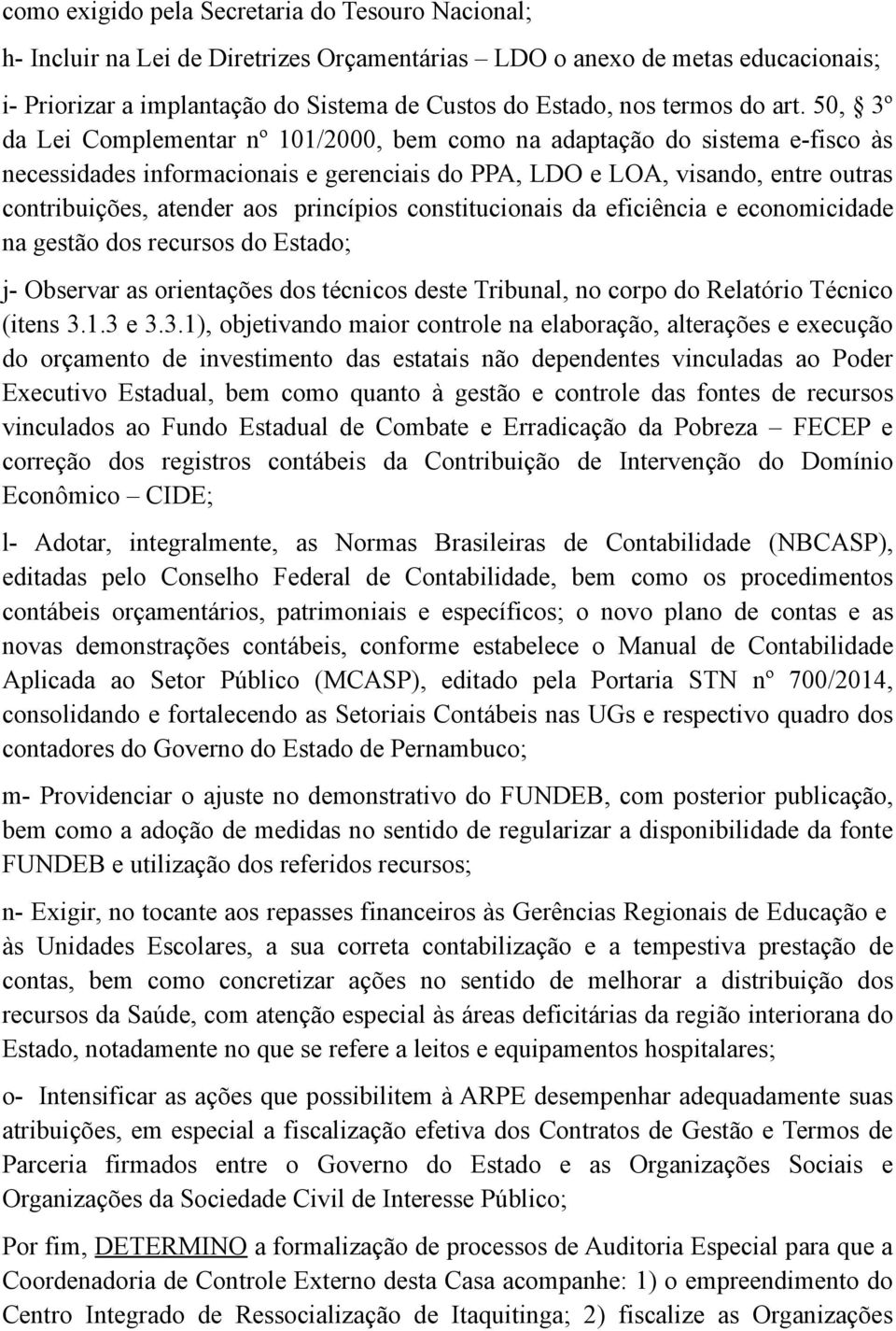 50, 3º da Lei Complementar nº 101/2000, bem como na adaptação do sistema e-fisco às necessidades informacionais e gerenciais do PPA, LDO e LOA, visando, entre outras contribuições, atender aos