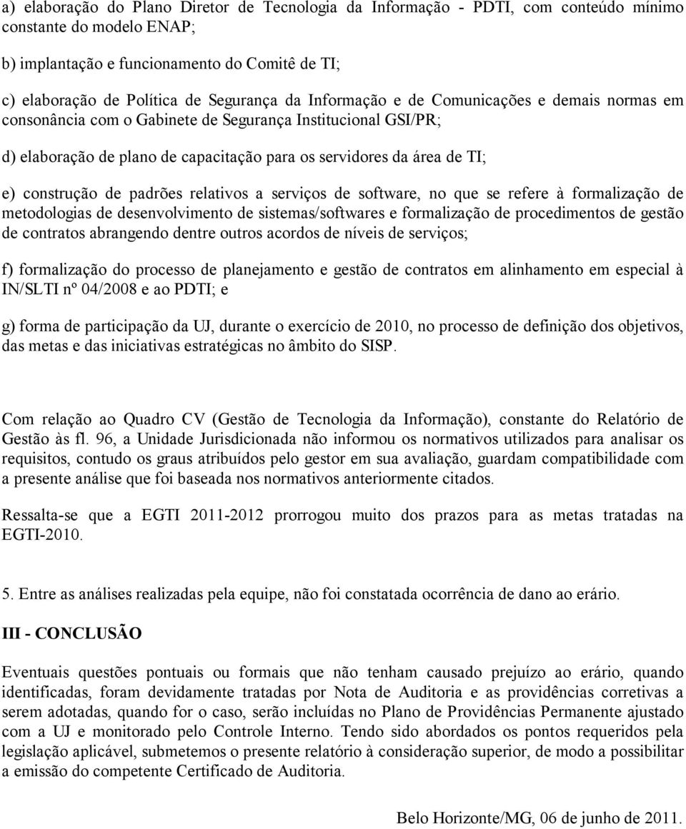 de padrões relativos a serviços de software, no que se refere à formalização de metodologias de desenvolvimento de sistemas/softwares e formalização de procedimentos de gestão de contratos abrangendo