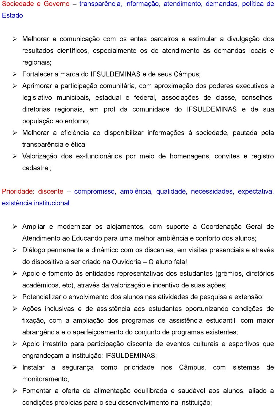 legislativo municipais, estadual e federal, associações de classe, conselhos, diretorias regionais, em prol da comunidade do IFSULDEMINAS e de sua população ao entorno; Melhorar a eficiência ao