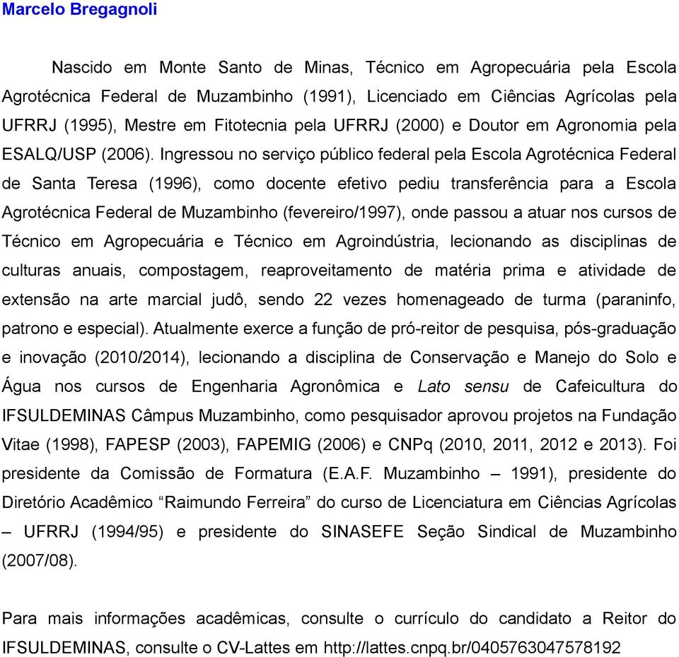 Ingressou no serviço público federal pela Escola Agrotécnica Federal de Santa Teresa (1996), como docente efetivo pediu transferência para a Escola Agrotécnica Federal de Muzambinho (fevereiro/1997),