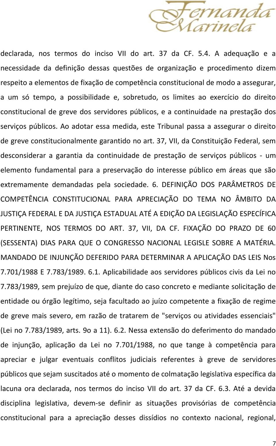 possibilidade e, sobretudo, os limites ao exercício do direito constitucional de greve dos servidores públicos, e a continuidade na prestação dos serviços públicos.