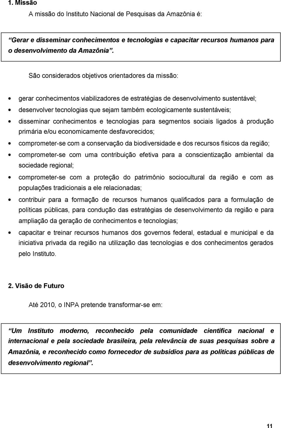 sustentáveis; disseminar conhecimentos e tecnologias para segmentos sociais ligados à produção primária e/ou economicamente desfavorecidos; comprometer-se com a conservação da biodiversidade e dos