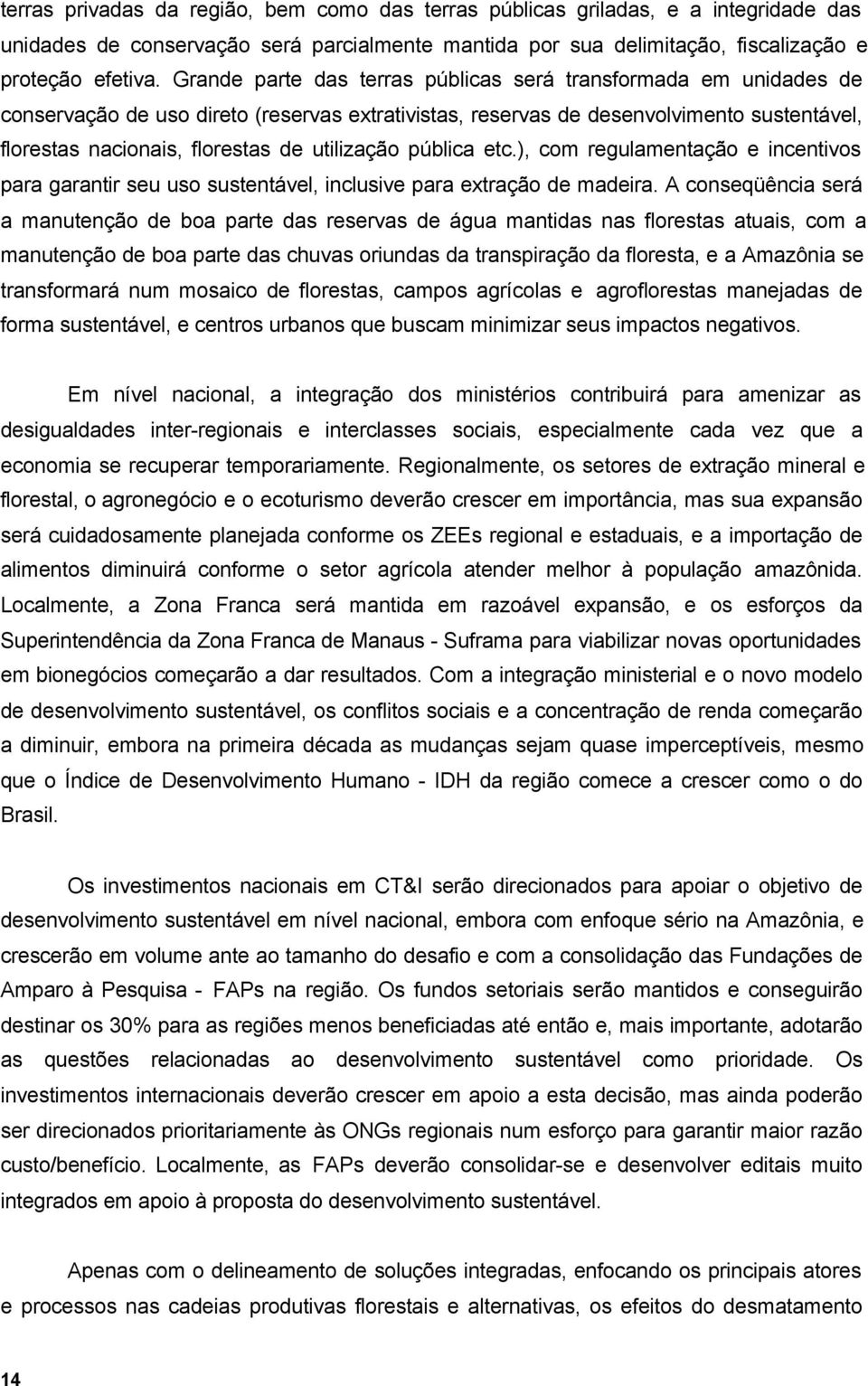 utilização pública etc.), com regulamentação e incentivos para garantir seu uso sustentável, inclusive para extração de madeira.