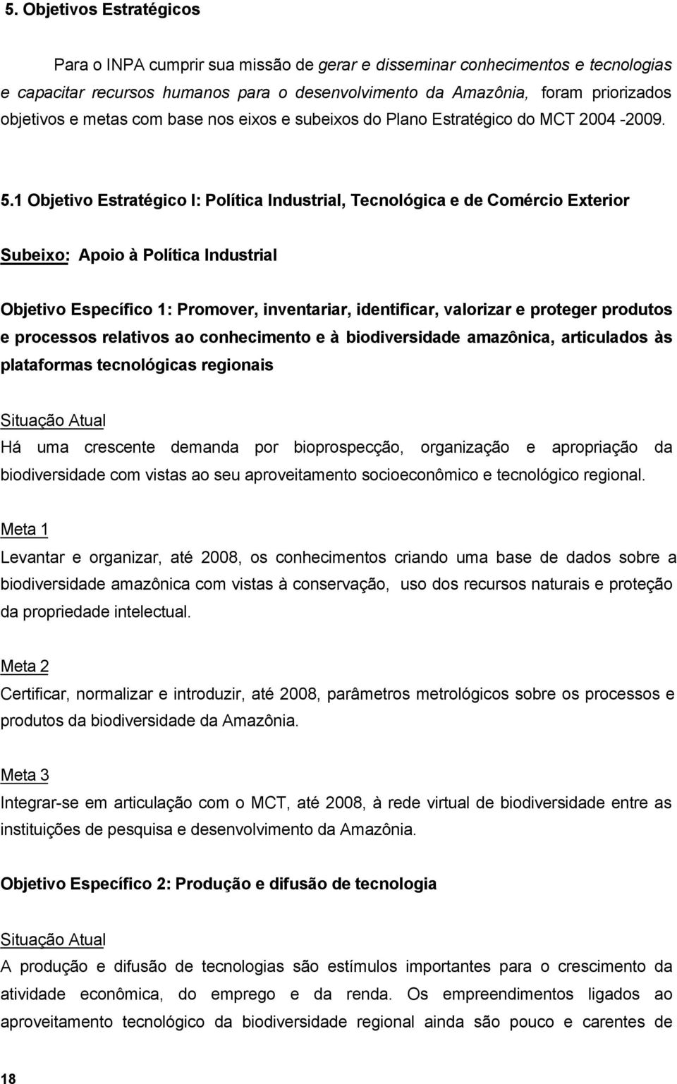 1 Objetivo Estratégico I: Política Industrial, Tecnológica e de Comércio Exterior Subeixo: Apoio à Política Industrial Objetivo Específico 1: Promover, inventariar, identificar, valorizar e proteger