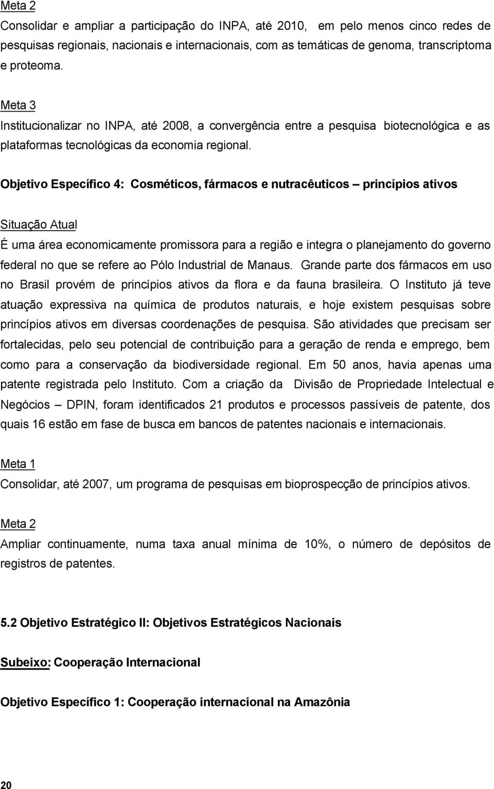 Objetivo Específico 4: Cosméticos, fármacos e nutracêuticos princípios ativos É uma área economicamente promissora para a região e integra o planejamento do governo federal no que se refere ao Pólo