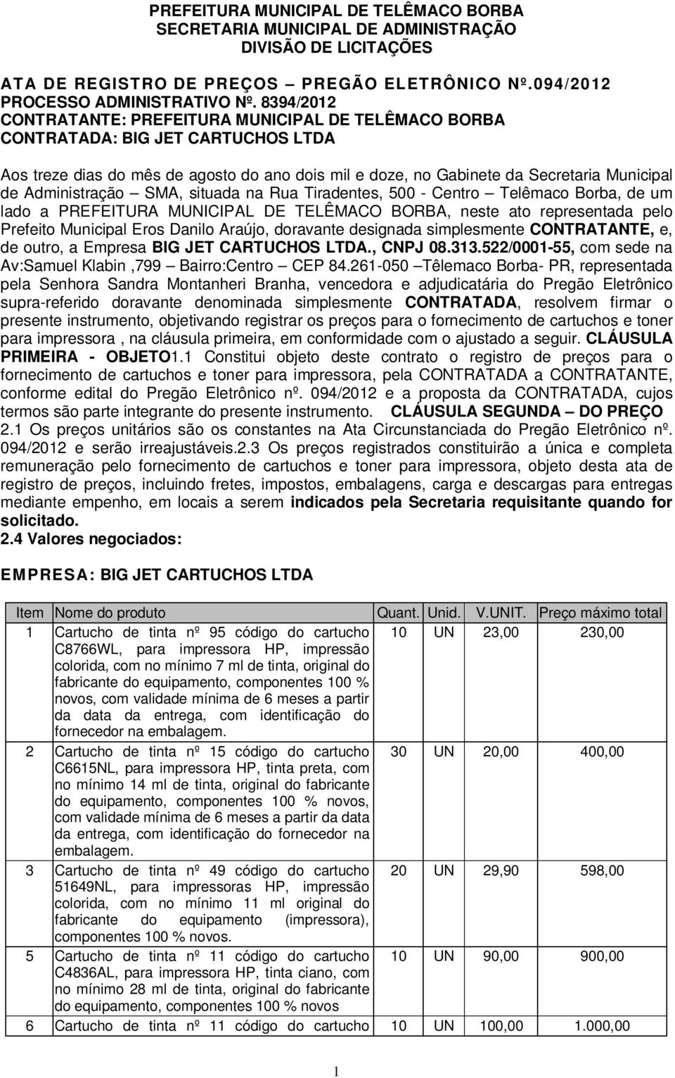 Administração SMA, situada na Rua Tiradentes, 500 - Centro Telêmaco Borba, de um lado a PREFEITURA MUNICIPAL DE TELÊMACO BORBA, neste ato representada pelo Prefeito Municipal Eros Danilo Araújo,