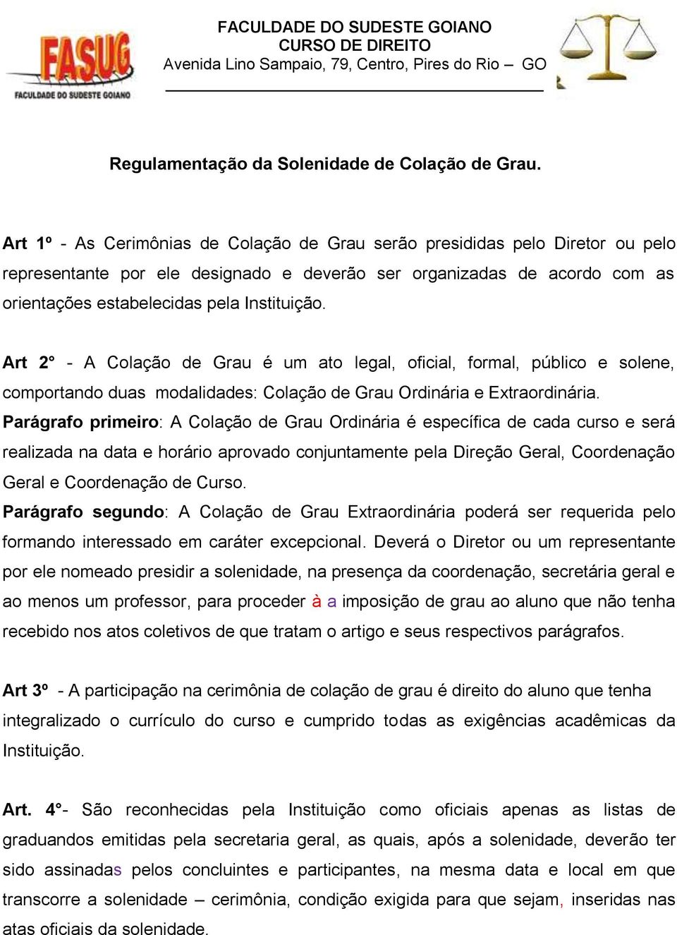 Art 2 - A Colação de Grau é um ato legal, oficial, formal, público e solene, comportando duas modalidades: Colação de Grau Ordinária e Extraordinária.