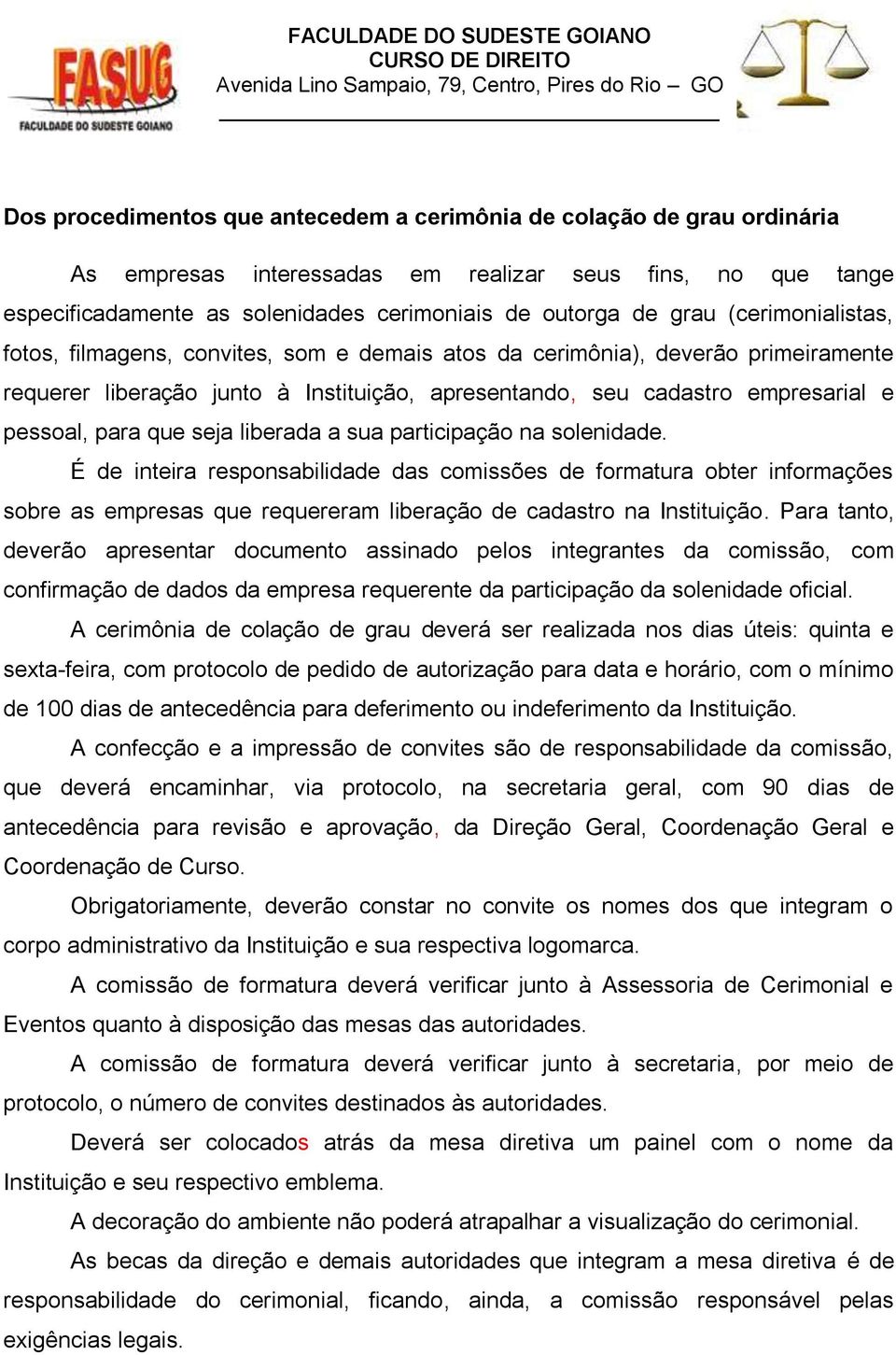 seja liberada a sua participação na solenidade. É de inteira responsabilidade das comissões de formatura obter informações sobre as empresas que requereram liberação de cadastro na Instituição.