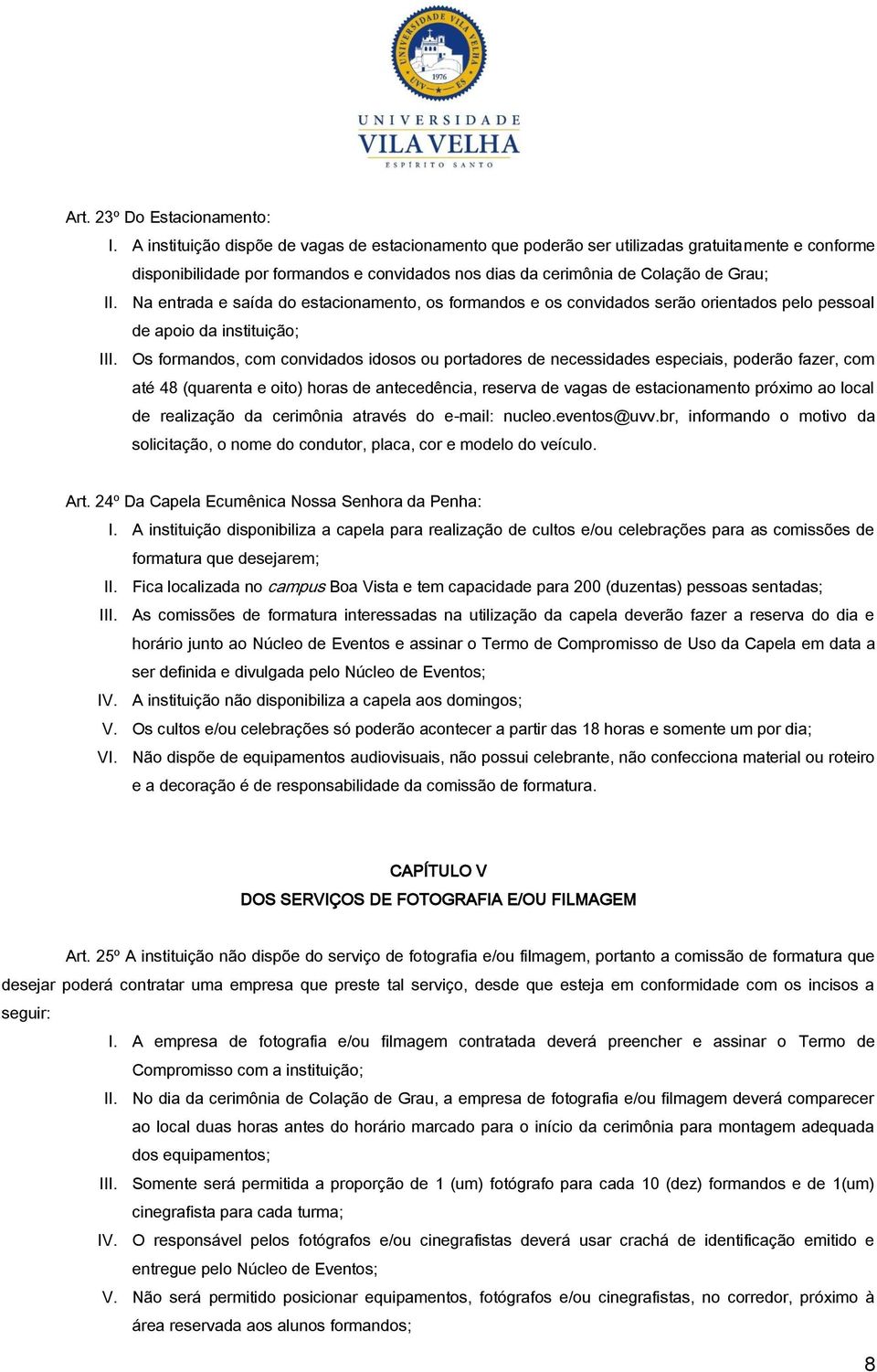 Na entrada e saída do estacionamento, os formandos e os convidados serão orientados pelo pessoal de apoio da instituição; III.