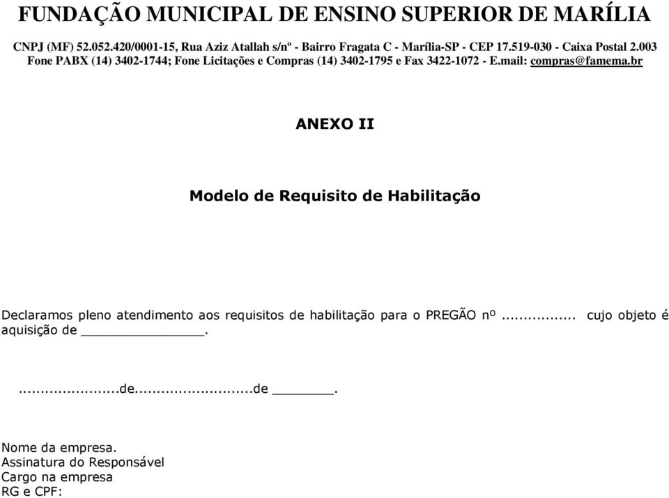 PREGÃO nº... cujo objeto é aquisição de....de...de. Nome da empresa.