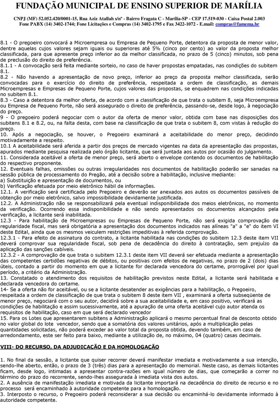 1 - A convocação será feita mediante sorteio, no caso de haver propostas empatadas, nas condições do subitem 8.