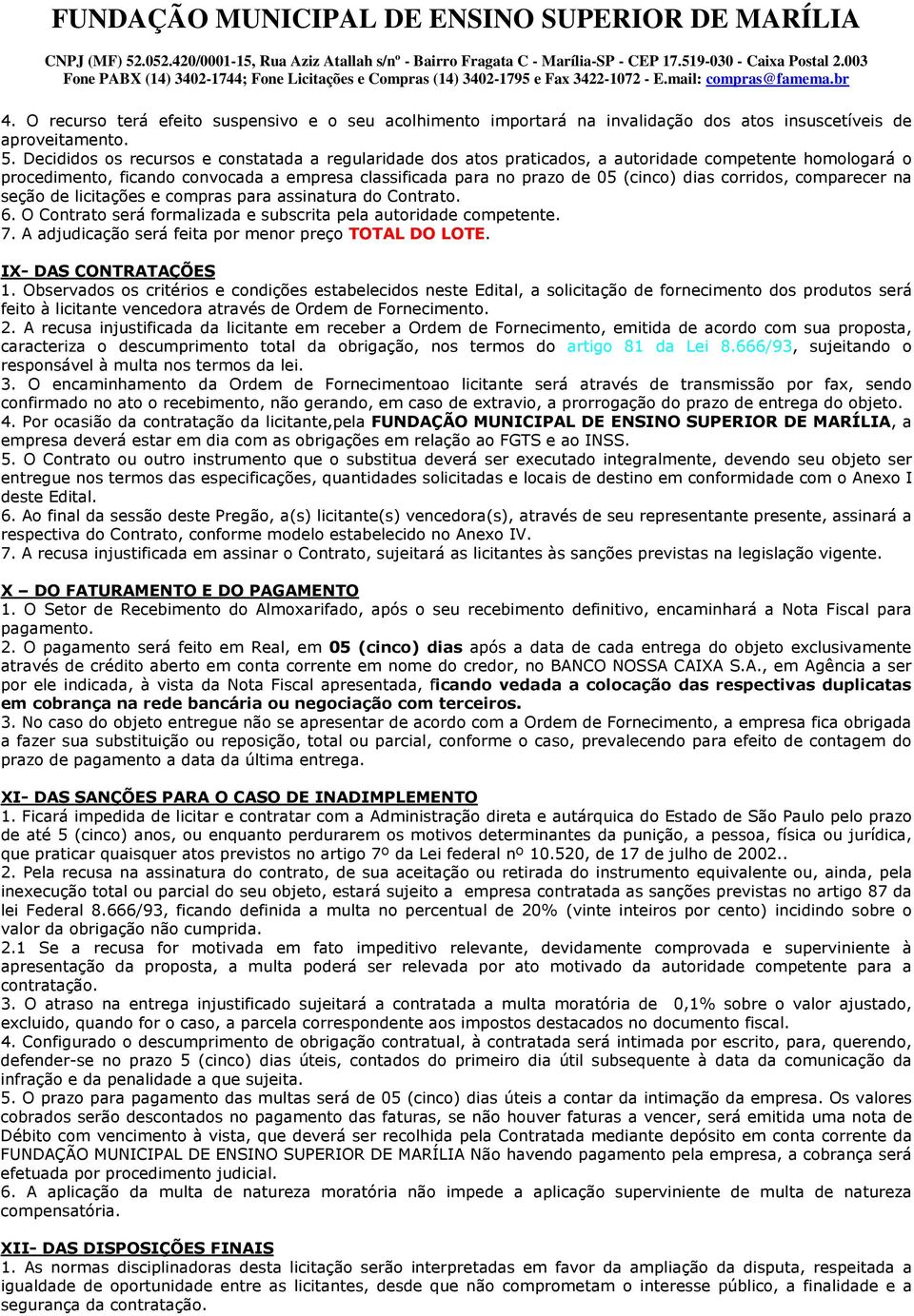 corridos, comparecer na seção de licitações e compras para assinatura do Contrato. 6. O Contrato será formalizada e subscrita pela autoridade competente. 7.