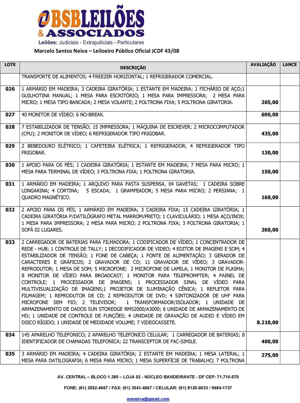 MESA VOLANTE; 2 POLTRONA FIXA; 5 POLTRONA GIRATORIA. 265,00 027 40 MONITOR DE VÍDEO; 6 NO-BREAK.