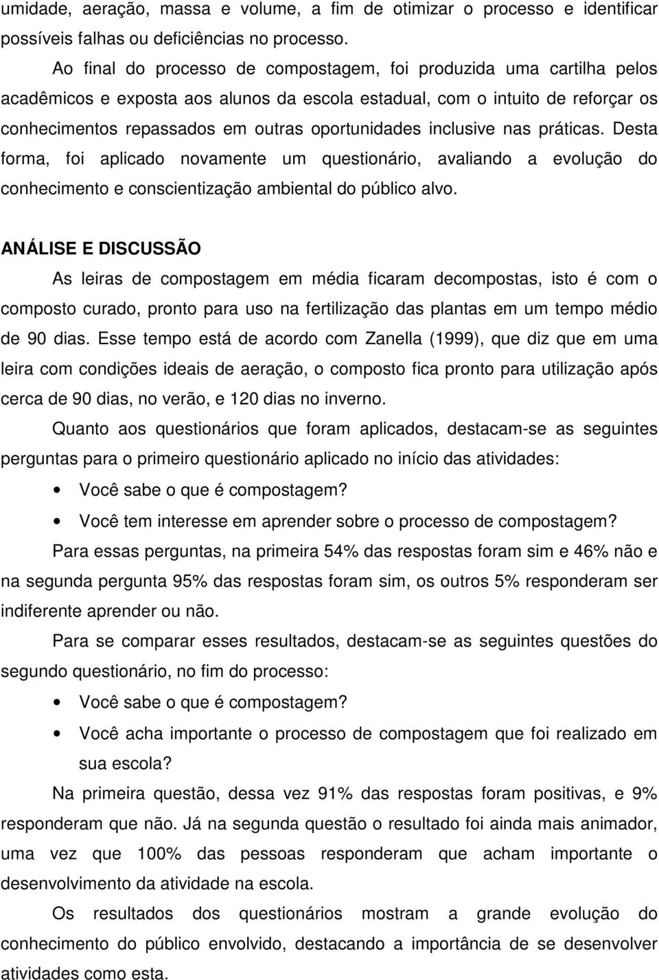 inclusive nas práticas. Desta forma, foi aplicado novamente um questionário, avaliando a evolução do conhecimento e conscientização ambiental do público alvo.