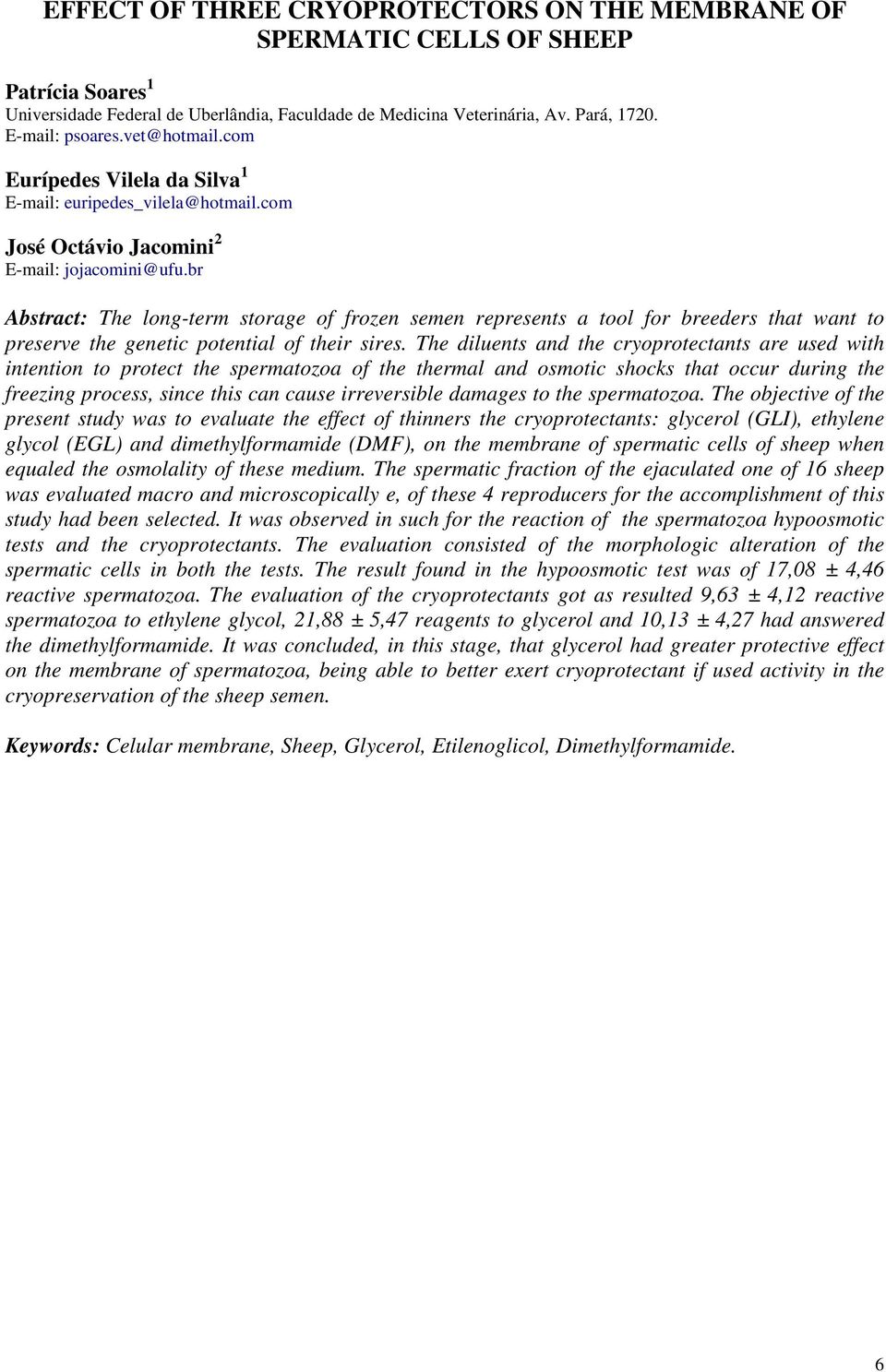 br Abstract: The long-term storage of frozen semen represents a tool for breeders that want to preserve the genetic potential of their sires.