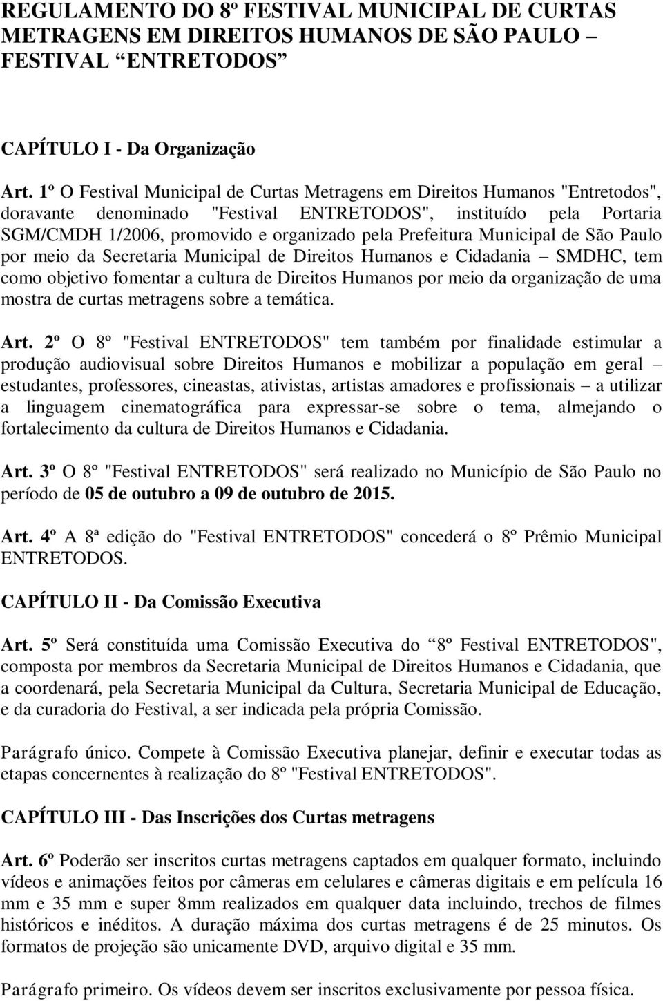 Prefeitura Municipal de São Paulo por meio da Secretaria Municipal de Direitos Humanos e Cidadania SMDHC, tem como objetivo fomentar a cultura de Direitos Humanos por meio da organização de uma