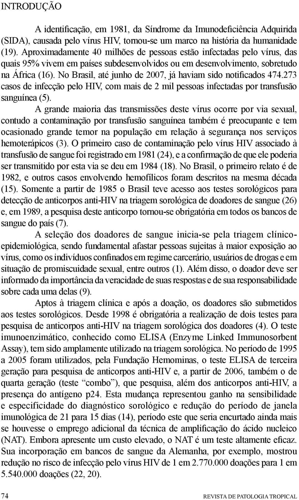 No Brasil, até junho de 2007, já haviam sido notificados 474.273 casos de infecção pelo HIV, com mais de 2 mil pessoas infectadas por transfusão sanguínea (5).