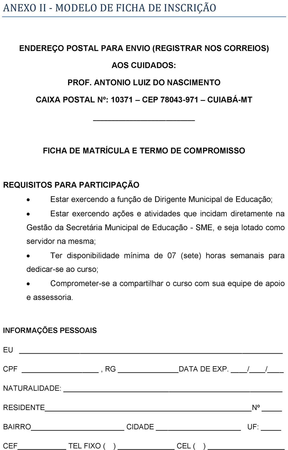 Municipal de Educação; Estar exercendo ações e atividades que incidam diretamente na Gestão da Secretária Municipal de Educação - SME, e seja lotado como servidor na mesma; Ter