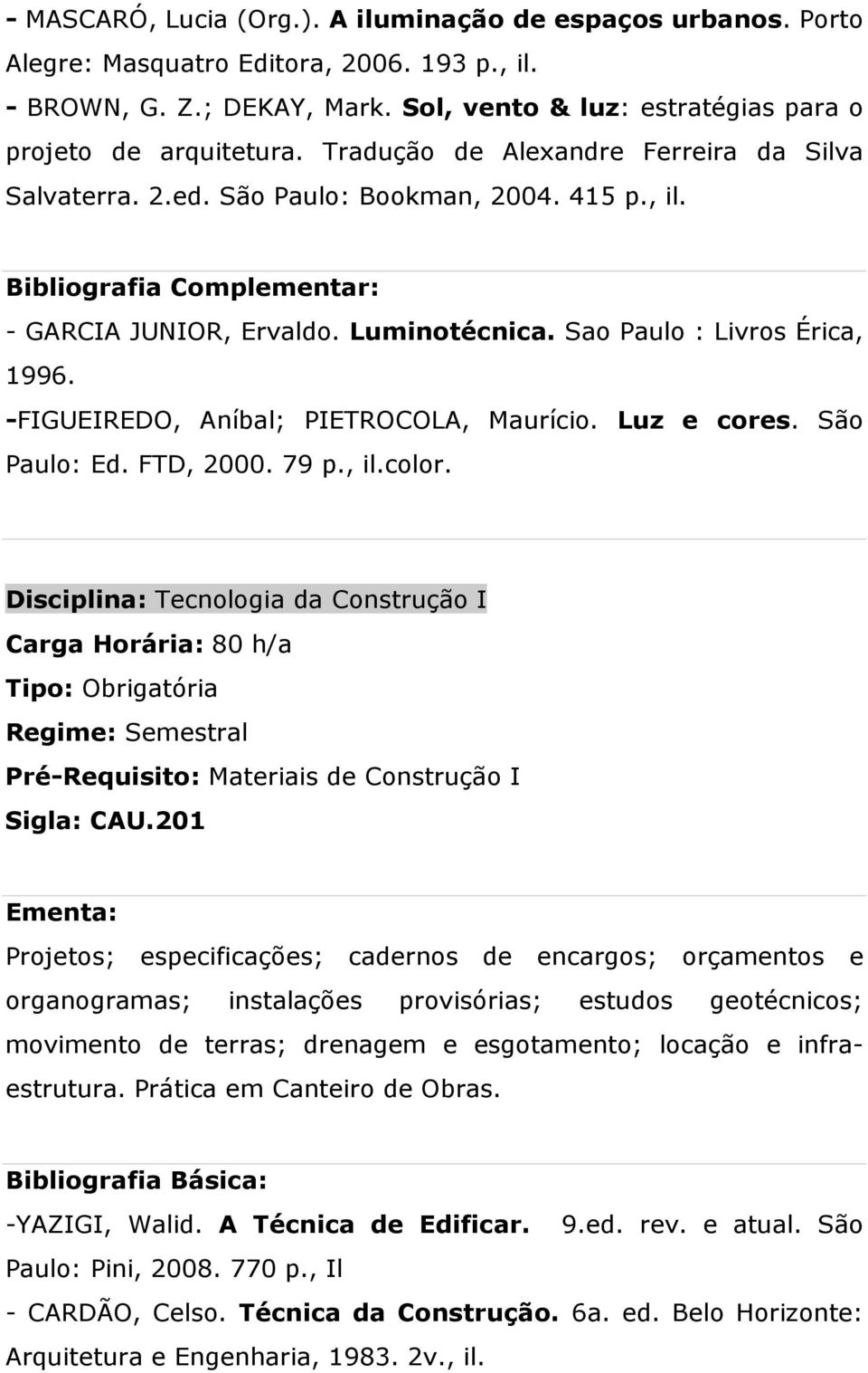 -FIGUEIREDO, Aníbal; PIETROCOLA, Maurício. Luz e cores. São Paulo: Ed. FTD, 2000. 79 p., il.color.